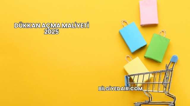 Dükkan Açma Maliyeti 2025