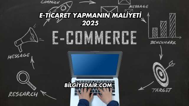 E-Ticaret Yapmanın Maliyeti 2025