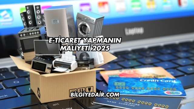 E-Ticaret Yapmanın Maliyeti 2025