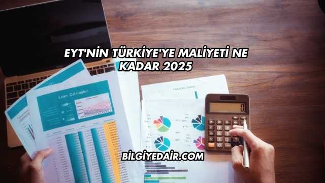EYT'nin Türkiye'ye Maliyeti Ne Kadar 2025