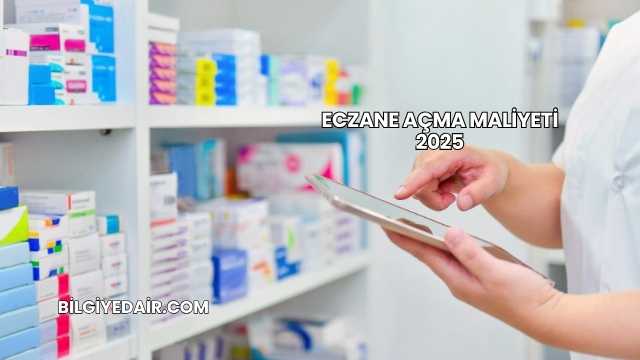 Eczane Açma Maliyeti 2025