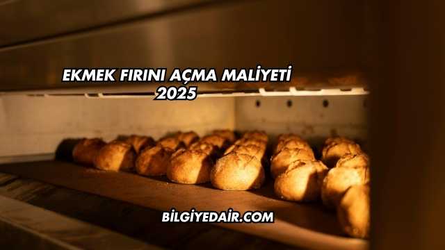 Ekmek Fırını Açma Maliyeti 2025