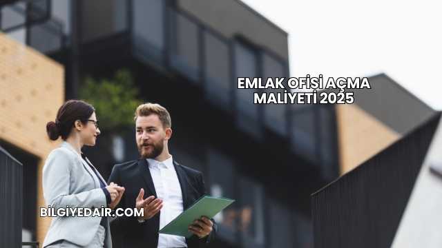 Emlak Ofisi Açma Maliyeti 2025