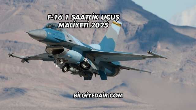 F-16 1 Saatlik Uçuş Maliyeti 2025