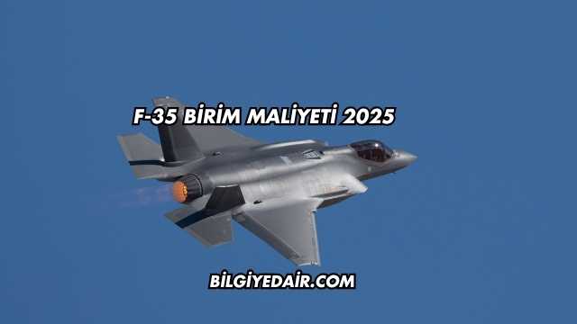 F-35 Birim Maliyeti 2025