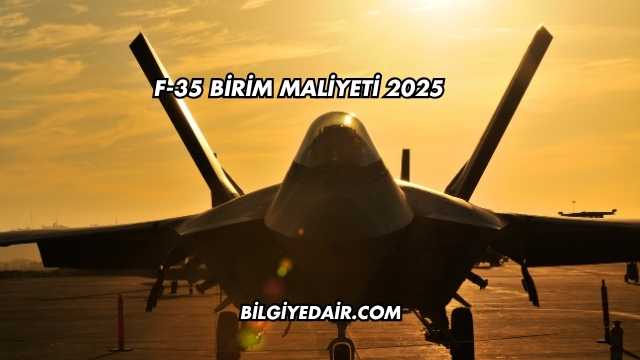 F-35 Birim Maliyeti 2025