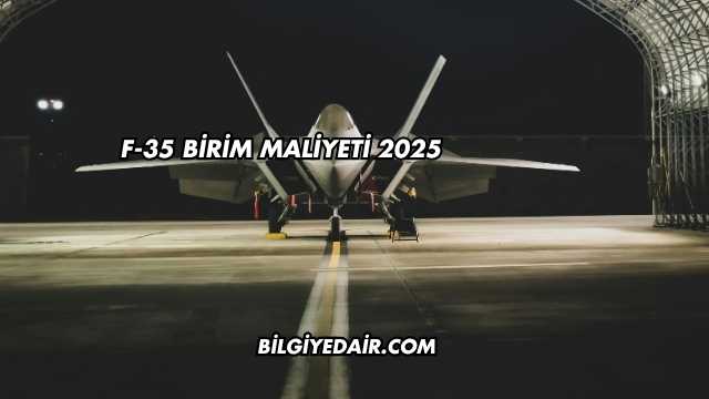 F-35 Birim Maliyeti 2025