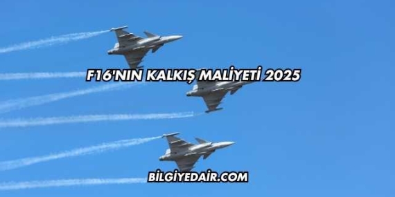 F16’nın Kalkış Maliyeti 2025