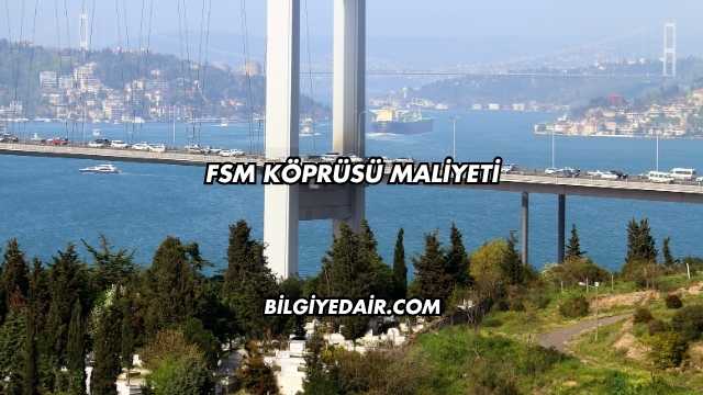 FSM Köprüsü Maliyeti