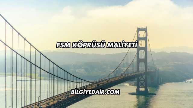 FSM Köprüsü Maliyeti