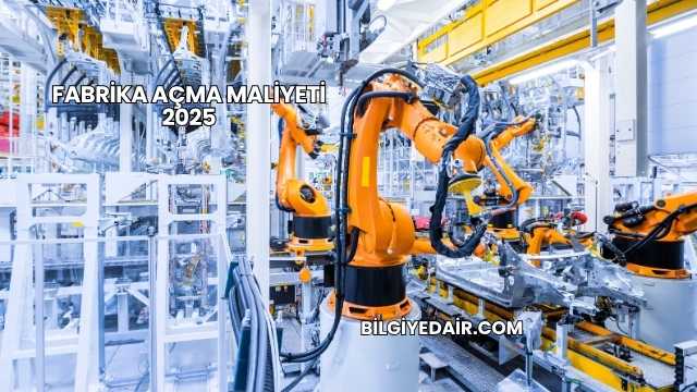 Fabrika Açma Maliyeti 2025