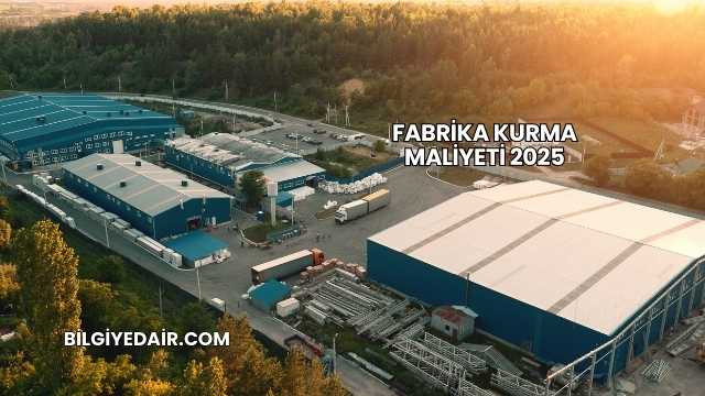 Fabrika Kurma Maliyeti 2025