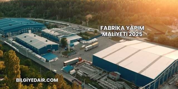 Fabrika Yapım Maliyeti 2025
