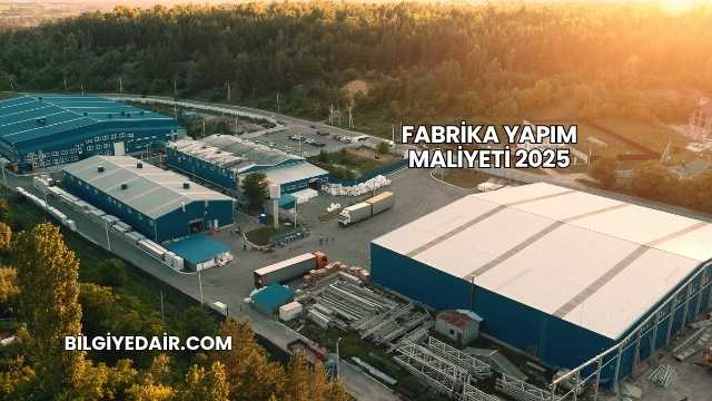 Fabrika Yapım Maliyeti 2025