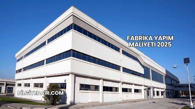 Fabrika Yapım Maliyeti 2025