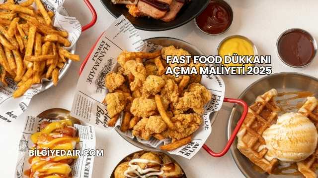Fast Food Dükkanı Açma Maliyeti 2025