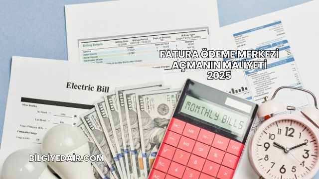 Fatura Ödeme Merkezi Açmanın Maliyeti 2025