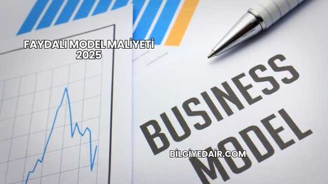 Faydalı Model Maliyeti 2025