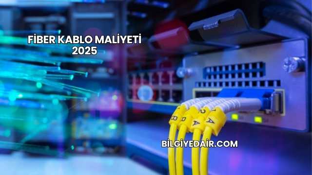Fiber Kablo Maliyeti 2025