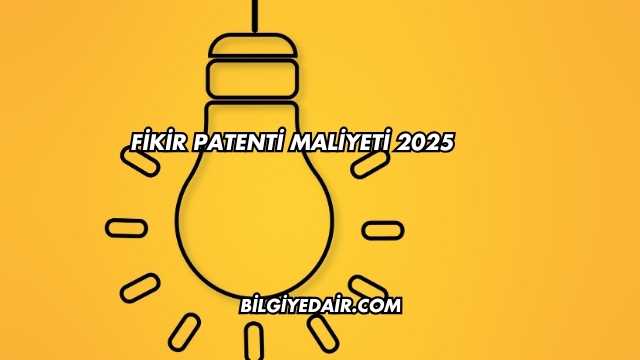 Fikir Patenti Maliyeti 2025