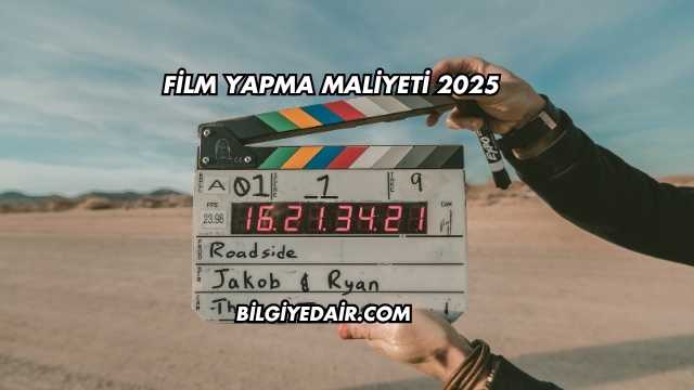 Film Yapma Maliyeti 2025