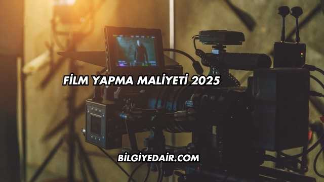 Film Yapma Maliyeti 2025