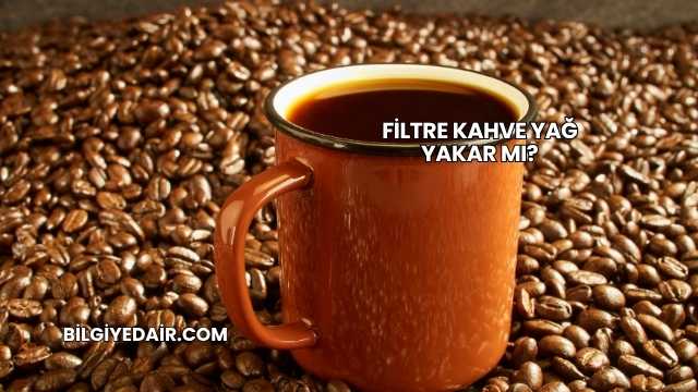 Filtre Kahve Yağ Yakar mı?