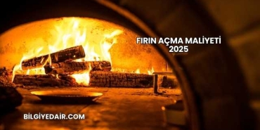 Fırın Açma Maliyeti 2025