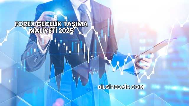 Forex Gecelik Taşıma Maliyeti 2025