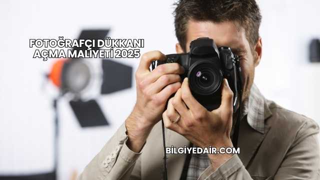 Fotoğrafçı Dükkanı Açma Maliyeti 2025
