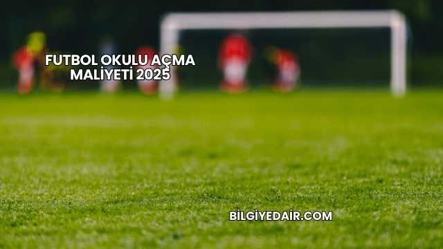 Futbol Okulu Açma Maliyeti 2025