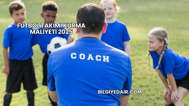 Futbol Takımı Kurma Maliyeti 2025