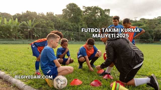 Futbol Takımı Kurma Maliyeti 2025