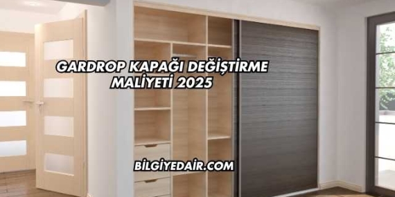 Gardrop Kapağı Değiştirme Maliyeti 2025