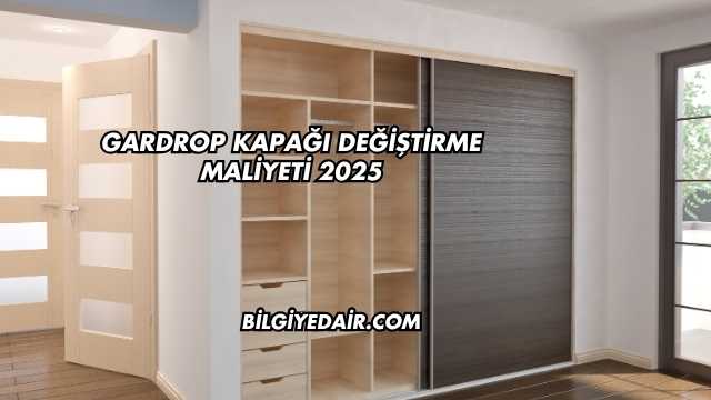 Gardrop Kapağı Değiştirme Maliyeti 2025