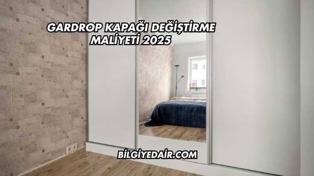 Gardrop Kapağı Değiştirme Maliyeti 2025