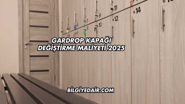 Gardrop Kapağı Değiştirme Maliyeti 2025