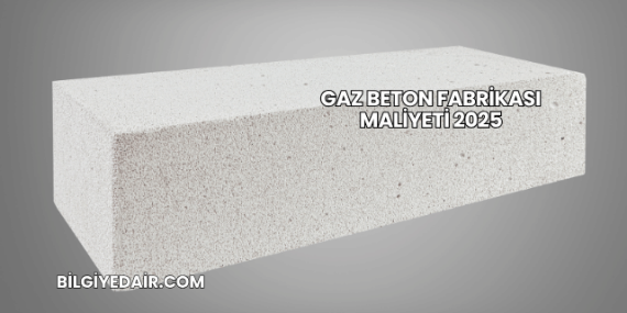 Gaz Beton Fabrikası Maliyeti 2025