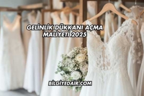 Gelinlik Dükkanı Açma Maliyeti 2025
