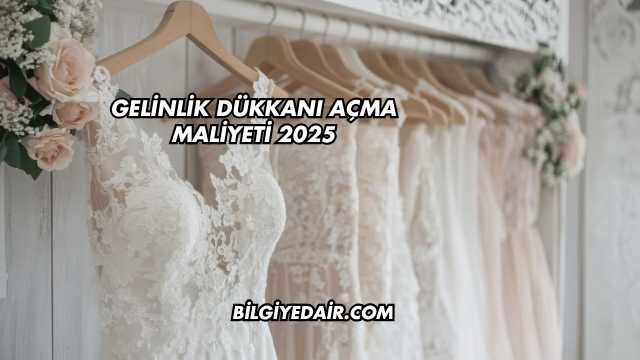 Gelinlik Dükkanı Açma Maliyeti 2025