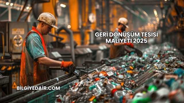 Geri Dönüşüm Tesisi Maliyeti 2025