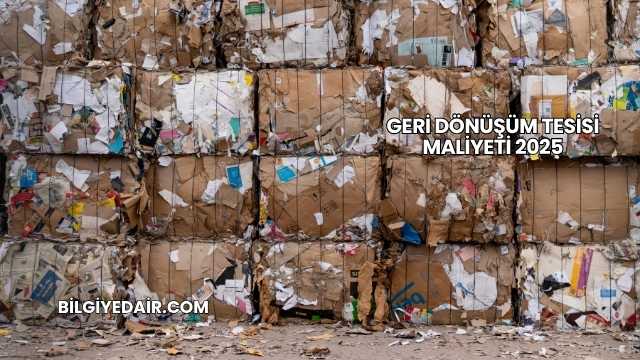 Geri Dönüşüm Tesisi Maliyeti 2025