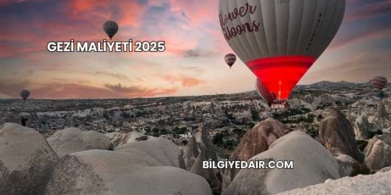 Gezi Maliyeti 2025