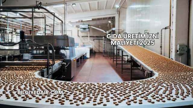 Gıda Üretim İzni Maliyeti 2025