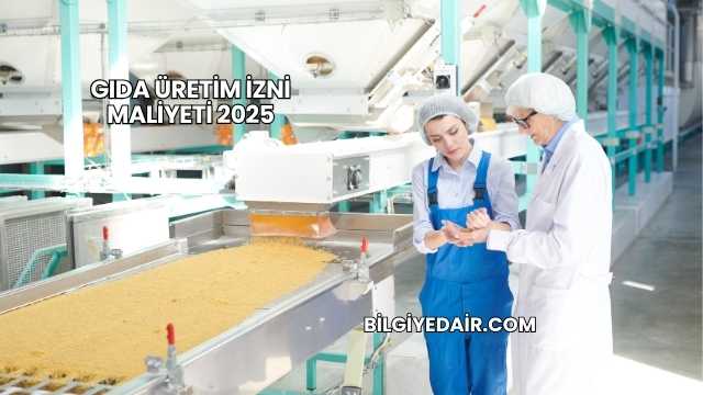 Gıda Üretim İzni Maliyeti 2025