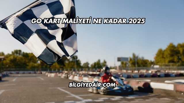 Go Kart Maliyeti Ne Kadar 2025