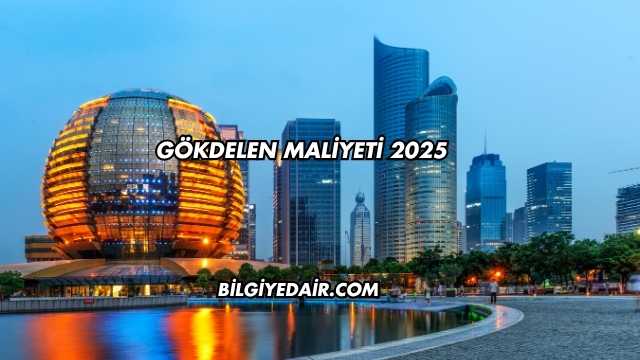 Gökdelen Maliyeti 2025