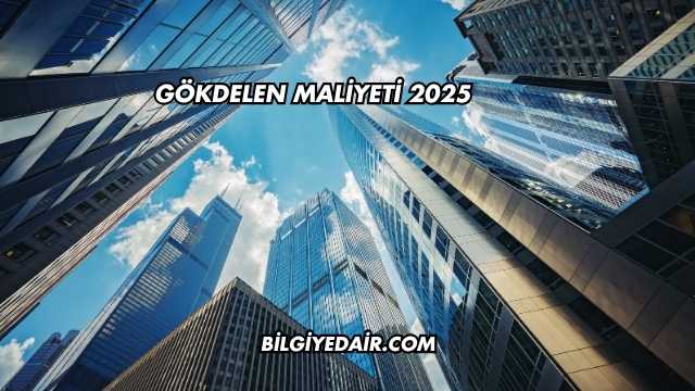 Gökdelen Maliyeti 2025