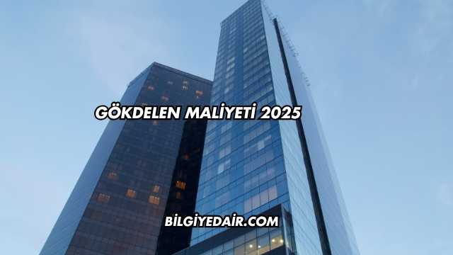Gökdelen Maliyeti 2025