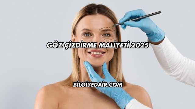 Göz Çizdirme Maliyeti 2025